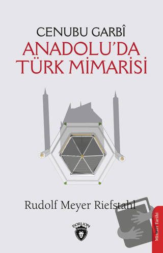 Cenubu Garbi Anadolu’da Türk Mimarisi - Rudolf Meyer Riefstahl - Dorli