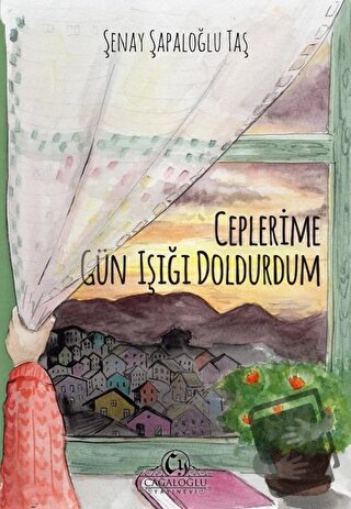 Ceplerime Gün Işığı Doldurdum - Şenay Şapaloğlu Taş - Cağaloğlu Yayıne