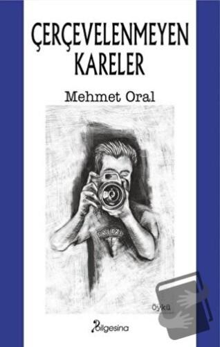 Çerçevelenmeyen Kareler - Mehmet Oral - Bilgesina Yayınları - Fiyatı -