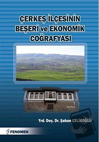 Çerkeş İlçesinin Beşeri ve Ekonomik Coğrafyası - Şaban Çelikoğlu - Fen