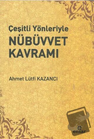 Çeşitli Yönleriyle Nübüvvet Kavramı - Ahmet Lütfi Kazancı - Ensar Neşr