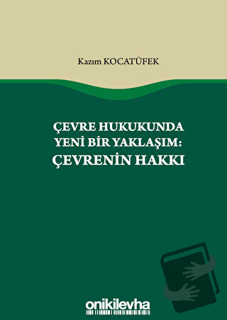 Çevre Hukukunda Yeni Bir Yaklaşım: Çevrenin Hakkı - Kazım Kocatüfek - 