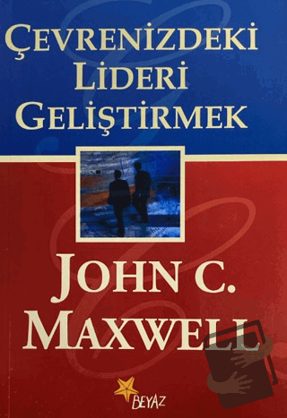 Çevrenizdeki Lideri Geliştirmek - John C. Maxwell - Beyaz Yayınları - 