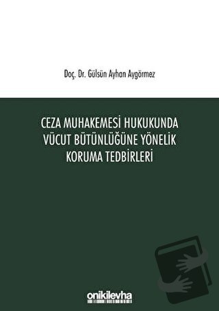 Ceza Muhakemesi Hukukunda Vücut Bütünlüğüne Yönelik Koruma Tedbirleri 