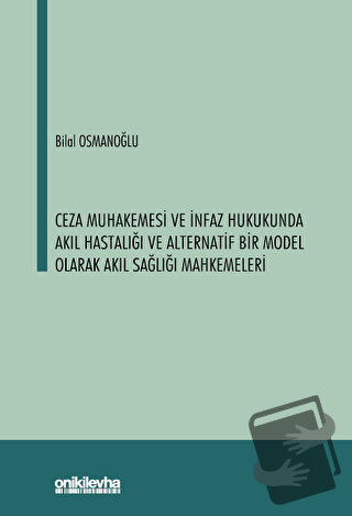 Ceza Muhakemesi ve İnfaz Hukukunda Akıl Hastalığı ve Alternatif Bir Mo