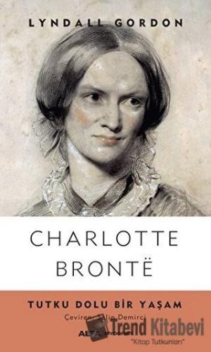 Charlotte Bronte - Tutku Dolu Bir Yaşam - Lyndall Gordon - Alfa Yayınl