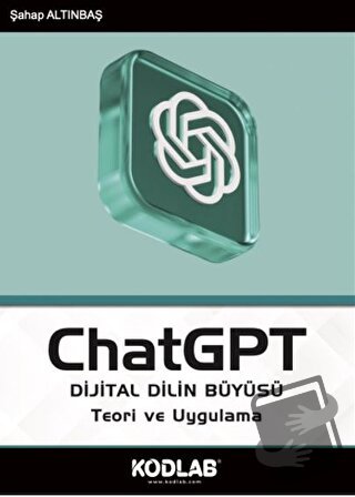 ChatGPT Dijital Dilin Büyüsü - Şahap Altınbaş - Kodlab Yayın Dağıtım -