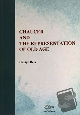 Chaucer And The Representation Of Old Age - Huriye Reis - Ürün Yayınla