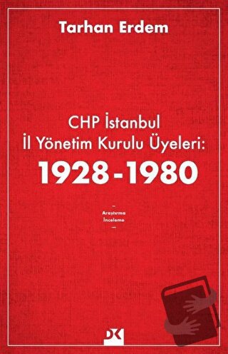 CHP İstanbul İl Yönetim Kurulu Üyeleri: 1928-1980 - Tarhan Erdem - Doğ