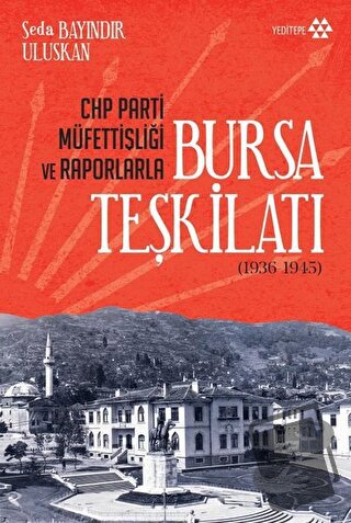 CHP Parti Müfettişliği ve Raporlarla Bursa Teşkilatı (1936-1945) - Sed