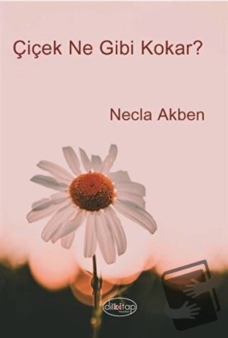 Çiçek Ne Gibi Kokar? - Necla Akben - Dilkitap Yayınları - Fiyatı - Yor