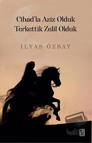 Cihad'la Aziz Olduk Terkettik Zelil Olduk - İlyas Özbay - Çıra Yayınla