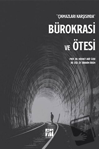 Çıkmazları Karşısında Bürokrasi ve Ötesi - İbrahim İrdem - Gazi Kitabe