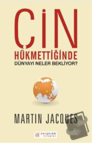 Çin Hükmettiğinde Dünyayı Neler Bekliyor? - Martin Jacques - Akıl Çele