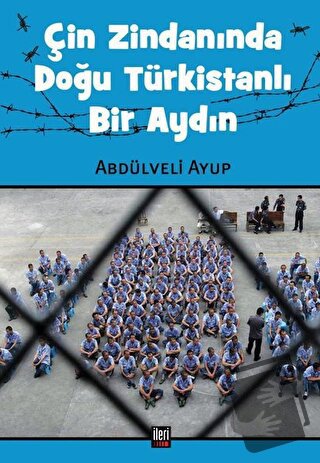 Çin Zindanında Doğu Türkistanlı Bir Aydın - Abdülveli Ayup - İleri Yay