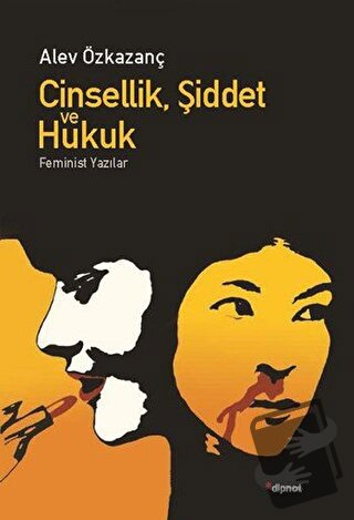 Cinsellik, Şiddet ve Hukuk - Alev Özkazanç - Dipnot Yayınları - Fiyatı