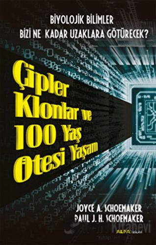 Çipler Klonlar ve 100 Yaş Ötesi Yaşam - Joyce A. Schoemaker - Alfa Yay