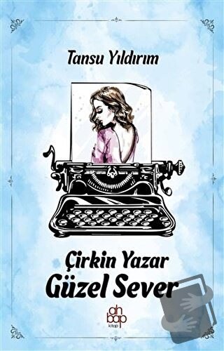 Çirkin Yazar Güzel Sever - Tansu Yıldırım - Ahbap Kitap - Fiyatı - Yor