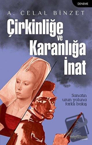 Çirkinliğe ve Karanlığa İnat - A. Celal Binzet - Telgrafhane Yayınları