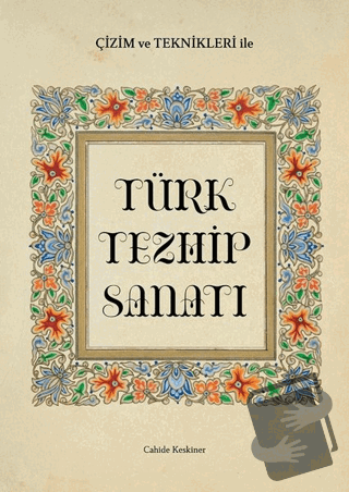 Çizim ve Teknikleri ile Türk Tezhip Sanatı - Cahide Keskiner - İlke Ki