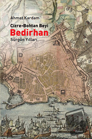 Cizre-Bohtan Beyi Bedirhan: Sürgün Yılları - Ahmet Kardam - Dipnot Yay