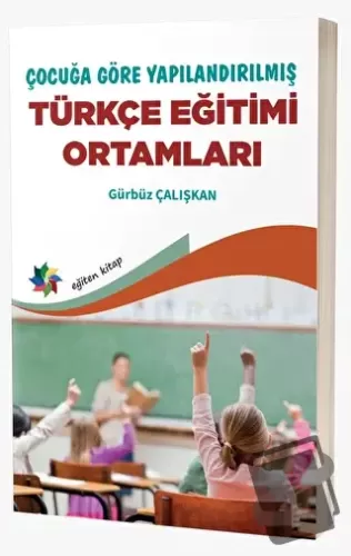 Çocuğa Göre Yapılandırılmış Türkçe Eğitimi Ortamları - Gürbüz Çalışkan