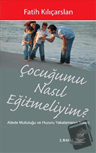 Çocuğumu Nasıl Eğitmeliyim? - Fatih Kılıçarslan - Nobel Akademik Yayın