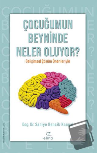 Çocuğumun Beyninde Neler Oluyor? - Saniye Bencik Kangal - ELMA Yayınev