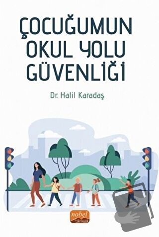 Çocuğumun Okul Yolu Güvenliği - Halil Karadaş - Nobel Bilimsel Eserler