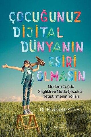 Çocuğunuz Dijital Dünyanın Esiri Olmasın - Elizabeth Kilbey - Paloma Y