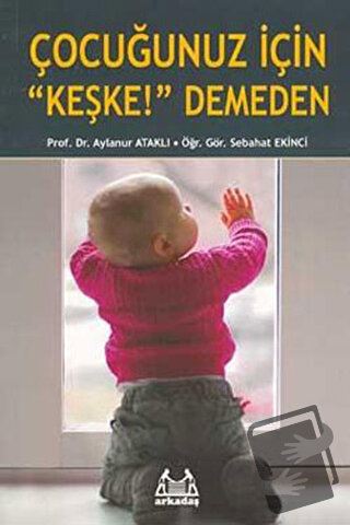 Çocuğunuz İçin "Keşke!" Demeden - Aylanur Ataklı - Arkadaş Yayınları -