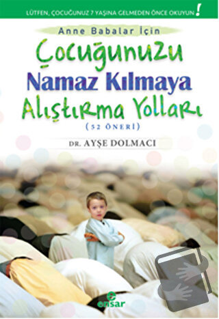 Çocuğunuzu Namaz Kılmaya Alıştırma Yolları (52 Öneri) - Ayşe Dolmacı -