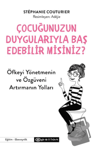 Çocuğunuzun Duygularıyla Baş Edebilir Misiniz? - Stephanie Couturier -