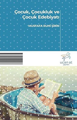 Çocuk, Çocukluk ve Çocuk Edebiyatı - Mustafa Ruhi Şirin - Uçan At Yayı