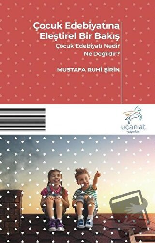 Çocuk Edebiyatına Eleştirel Bir Bakış - Mustafa Ruhi Şirin - Uçan At Y