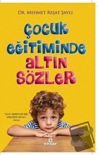 Çocuk Eğitiminde Altın Sözler - Mehmet Reşat Şavlı - Ensar Neşriyat - 