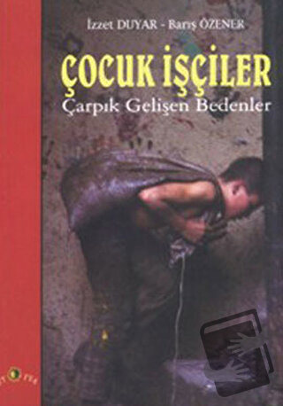 Çocuk İşçiler Çarpık Gelişen Bedenler - Barış Özener - Ütopya Yayınevi