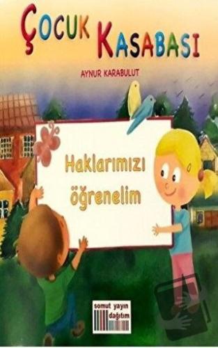 Çocuk Kasabası - Haklarımızı Öğrenelim - Aynur Karabulut - Somut Yayın