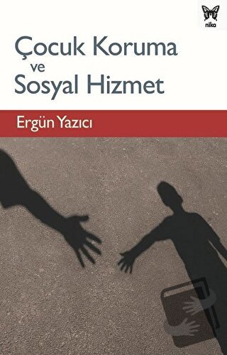 Çocuk Koruma ve Sosyal Hizmet - Ergün Yazıcı - Nika Yayınevi - Fiyatı 