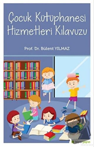 Çocuk Kütüphanesi Hizmetleri Kılavuzu - Bülent Yılmaz - Hiperlink Yayı