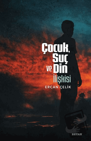 Çocuk, Suç ve Din İlişkisi - Ercan Çelik - Beyan Yayınları - Fiyatı - 