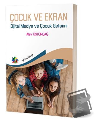 Çocuk ve Ekran - Dijital Medya ve Çocuk Gelişimi - Alev Üstündağ - Eği