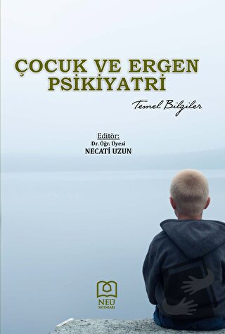 Çocuk ve Ergen Psikiyatri Temel Bilgiler - Necati Uzun - Necmettin Erb