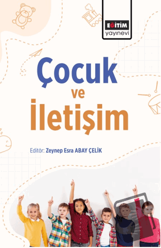 Çocuk ve İletişim - Zeynep Esra Abay Çelık - Eğitim Yayınevi - Bilimse