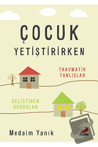 Çocuk Yetiştirirken - Travmatik Yanlışlar, Geliştiren Doğrular - Medai