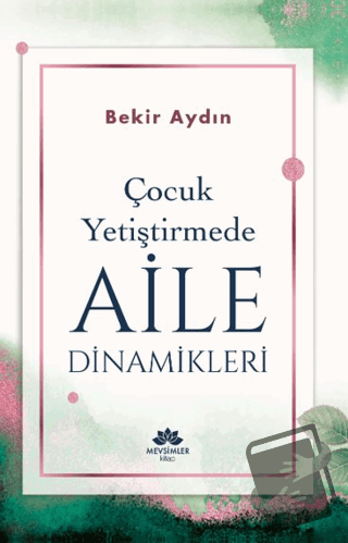 Çocuk Yetiştirmede Aile Dinamikleri - Bekir Aydın - Mevsimler Kitap - 