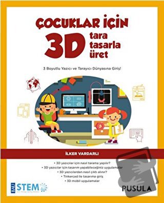 Çocuklar İçin 3D Tara Tasarla Üret - İlker Vardarlı - Pusula Yayıncılı