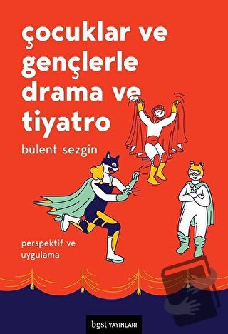 Çocuklar ve Gençlerle Drama ve Tiyatro - Bülent Sezgin - Bgst Yayınlar