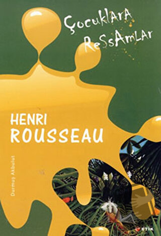 Çocuklara Ressamlar - Henri Rousseau - Durmuş Akbulut - Etik Yayınları