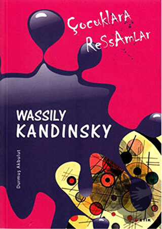 Çocuklara Ressamlar - Wassily Kandinsky - Durmuş Akbulut - Etik Yayınl